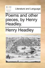 Poems and Other Pieces, by Henry Headley. af Henry Headley