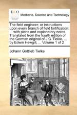 The Field Engineer; Or Instructions Upon Every Branch of Field Fortification af Johann Gottlieb Tielke