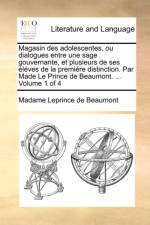 Magasin Des Adolescentes, Ou Dialogues Entre Une Sage Gouvernante, Et Plusieurs de Ses  l ves de la Premi re Distinction. Par Made Le Prince de Beaumont. ... Volume 1 of 4 af Madame Leprince de Beaumont
