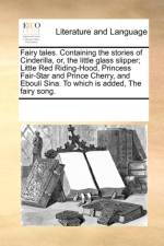 Fairy Tales. Containing the Stories of Cinderilla, Or, the Little Glass Slipper; Little Red Riding-Hood, Princess Fair-Star and Prince Cherry, and Ebouli Sina. to Which Is Added, the Fairy Song. af Multiple Contributors