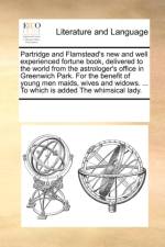 Partridge and Flamstead's New and Well Experienced Fortune Book, Delivered to the World from the Astrologer's Office in Greenwich Park. for the Benefit of Young Men Maids, Wives and Widows. ... to Which Is Added the Whimsical Lady. af Multiple Contributors