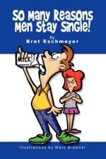 So Many Reasons Men Stay Single! af Bret Eschmeyer