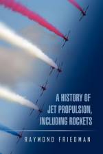 A History of Jet Propulsion, Including Rockets af Raymond Friedman