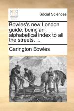 Bowles's New London Guide; Being an Alphabetical Index to All the Streets, ... af Carington Bowles