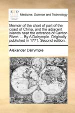 Memoir of the Chart of Part of the Coast of China, and the Adjacent Islands Near the Entrance of Canton River af Alexander Dalrymple