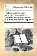 Pastoral Lessons, and Parental Conversations. Intended as a Companion to E. Barbauld's Hymns in Prose. af Multiple Contributors