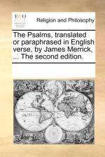 The Psalms, translated or paraphrased in English verse, by James Merrick, ... The second edition. af See Notes Multiple Contributors