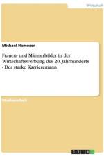 Frauen- Und Mannerbilder in Der Wirtschaftswerbung Des 20. Jahrhunderts - Der Starke Karrieremann af Michael Hamoser