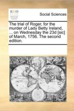 The Trial of Roger, for the Murder of Lady Betty Ireland, ... on Wednesday the 23d [sic] of March, 1756. the Second Edition. af Multiple Contributors