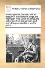 A Description of Gibraltar, with an Account of the Blockade, Siege, the Attempt by Nine Sail of Fire-Ships, the Sally Made from the Garrison, and Every Thing Remarkable or Worthy Notice ... af Multiple Contributors