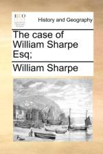The Case of William Sharpe Esq;