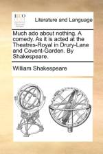 Much ADO about Nothing. a Comedy. as It Is Acted at the Theatres-Royal in Drury-Lane and Covent-Garden. by Shakespeare. af William Shakespeare