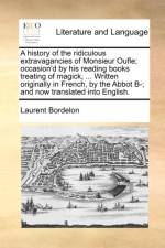 A history of the ridiculous extravagancies of Monsieur Oufle; occasion'd by his reading books treating of magick, ... Written originally in French, by af Laurent Bordelon