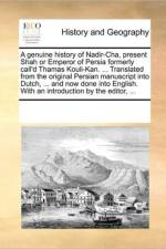 A Genuine History of Nadir-Cha, Present Shah or Emperor of Persia Formerly Call'd Thamas Kouli-Kan. ... Translated from the Original Persian Manuscript Into Dutch, ... and Now Done Into English. with an Introduction by the Editor, ... af Multiple Contributors