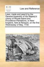 Laws, Made and Pass'd by the General Assembly of His Majesty's Colony of Rhode-Island and Providence Plantations, in New-England, Held at Newport, on the First Wednesday of May, 1730. af See Notes Multiple Contributors