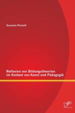Reflexion von Bildungstheorien im Kontext von Kunst und Padagogik af Susanne Posselt