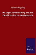 Die Orgel, Ihre Erfindung Und Ihre Geschichte Bis Zur Karolingerzeit af Hermann Degering