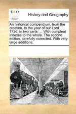 An Historical Compendium, from the Creation, to the Year of Our Lord 1726. in Two Parts af Multiple Contributors