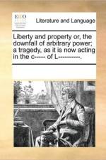Liberty and Property Or, the Downfall of Arbitrary Power; A Tragedy, as It Is Now Acting in the C----- Of L----------. af Multiple Contributors