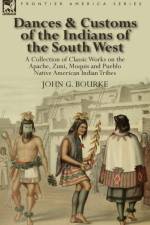 Dances & Customs of the Indians of the South West af John G Bourke