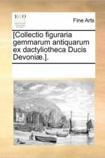 [Collectio Figuraria Gemmarum Antiquarum Ex Dactyliotheca Ducis Devoniae.]. af See Notes Multiple Contributors