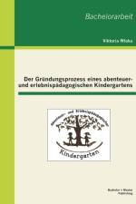 Der Grundungsprozess eines abenteuer- und erlebnispadagogischen Kindergartens af Viktoria Wloka