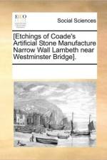[Etchings of Coade's Artificial Stone Manufacture Narrow Wall Lambeth Near Westminster Bridge]. af Multiple Contributors