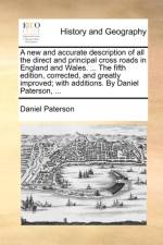 A New and Accurate Description of All the Direct and Principal Cross Roads in England and Wales. ... the Fifth Edition, Corrected, and Greatly Improved; With Additions. by Daniel Paterson, ... af Daniel Paterson