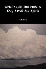 Grief Sucks and How a Dog Saved My Spirit af Linda Louis