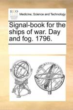 Signal-Book for the Ships of War. Day and Fog. 1796. af Multiple Contributors