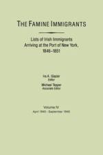 The Famine Immigrants. Lists of Irish Immigrants Arriving at the Port of New York, 1846-1851. Volume IV, April 1849-September 1849