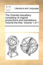 The Oriental Miscellany Consisting of Original Productions and Translations. Volume the First. Volume 1 of 1 af Multiple Contributors