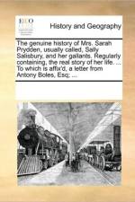 The Genuine History of Mrs. Sarah Prydden, Usually Called, Sally Salisbury, and Her Gallants. Regularly Containing, the Real Story of Her Life. ... to Which Is Affix'd, a Letter from Antony Boles, Esq; ... af See Notes Multiple Contributors
