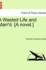 A Wasted Life and Marr'd. [A Novel.] af Gertrude Georgina Douglas