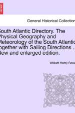 South Atlantic Directory. the Physical Geography and Meteorology of the South Atlantic, Together with Sailing Directions ... New and Enlarged Edition. af William Henry Rosser