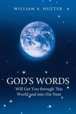 God's Words Will Get You Through This World and into His Next af William a. Hutter