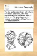 The Life and Extraordinary Adventures of Captain Socivizca, Who Was Commander of a Numerous Body of Robbers, ... to Which Is Added a ... Curious Account of ... Wallachia; ... the Second Edition. af Multiple Contributors