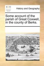 Some Account of the Parish of Great Coxwell, in the County of Berks. af See Notes Multiple Contributors