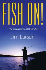 Fish On! the Adventures of River Jim af Jim Larsen