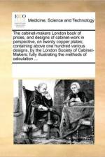 The Cabinet-Makers London Book of Prices, and Designs of Cabinet-Work in Perspective, on Twenty Copper Plates; Containing Above One Hundred Various Designs, by the London Society of Cabinet-Makers af Multiple Contributors