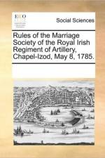 Rules of the Marriage Society of the Royal Irish Regiment of Artillery, Chapel-Izod, May 8, 1785. af See Notes Multiple Contributors