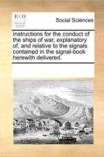 Instructions for the Conduct of the Ships of War, Explanatory Of, and Relative to the Signals Contained in the Signal-Book Herewith Delivered. af See Notes Multiple Contributors