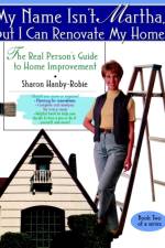 My Name Isn't Martha But I Can Renovate My Home af Sharon Hanby-Robie