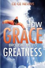 How Grace Brought Me to Greatness af Ce-Ce Nevins