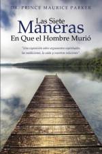 Las Siete Maneras En Que El Hombre Murio af Dr Prince Maurice Parker