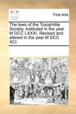 The Laws of the Toxophilite Society, Instituted in the Year M DCC LXXXI. Revised and Altered in the Year M DCC XCI. af Multiple Contributors