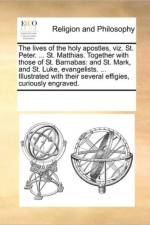 The Lives of the Holy Apostles, Viz. St. Peter. ... St. Matthias. Together with Those of St. Barnabas af See Notes Multiple Contributors