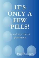 IT's ONLY A FEW PILLS! ~ and My Life in Pharmacy af Paul Rodgers