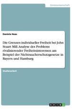 Die Grenzen individueller Freiheit bei John Stuart Mill. Analyse des Problems rivalisierender Freiheitsinteressen am Beispiel der Nichtraucherschutzgesetze in Bayern und Hamburg af Daniela Haas