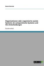 Organisationen oder organisierte soziale Systeme als autopoietische Systeme und ihre Entscheidungen. Betrachtungen zu Luhmanns Systemtheorie af Daniel Dorniok